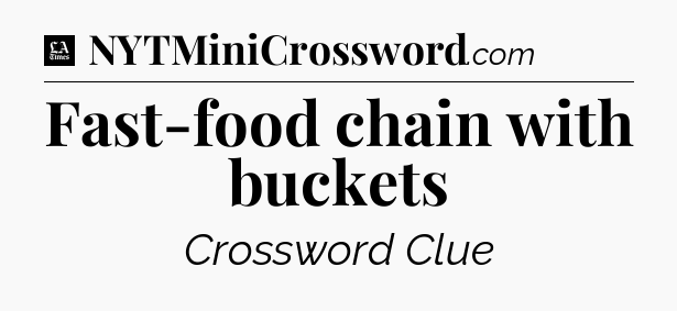 Fast-food chain with buckets - LA Times Crossword