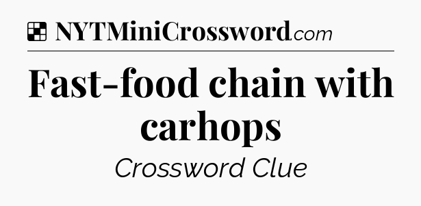 Solution: Fast-food chain with carhops - NYT Crossword