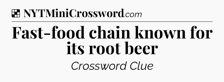Solution: Fast-food chain known for its root beer - NYT Crossword