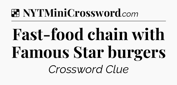 Solution: Fast-food chain with Famous Star burgers - NYT Crossword