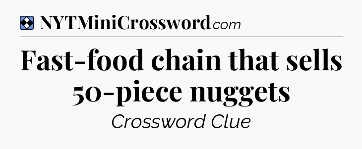 Solution: Fast-food chain that sells 50-piece nuggets - NYT Mini Crossword