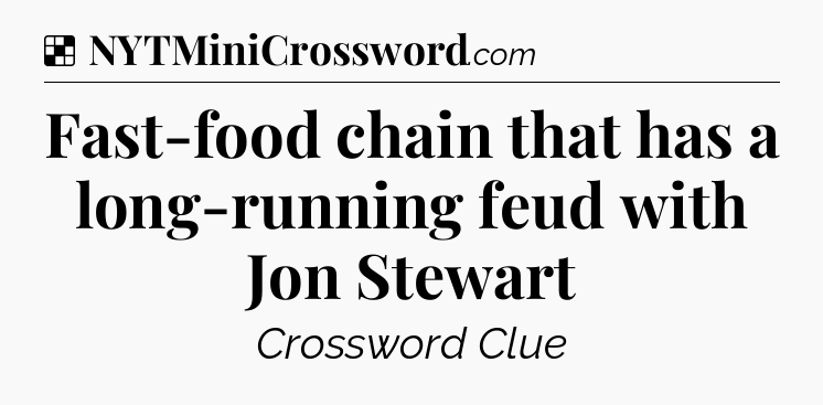 Solution: Fast-food chain that has a long-running feud with Jon Stewart - NYT Crossword