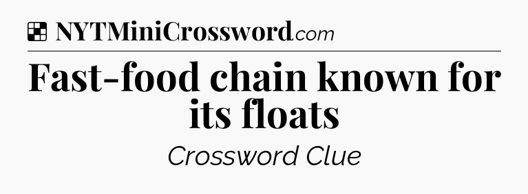 Solution: Fast-food chain known for its floats - NYT Crossword