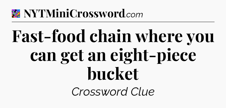 Fast-food chain where you can get an eight-piece bucket Crossword Clue