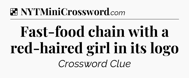 Solution: Fast-food chain with a red-haired girl in its logo - NYT Crossword