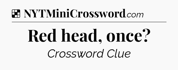 Solution: Red head, once - NYT Crossword