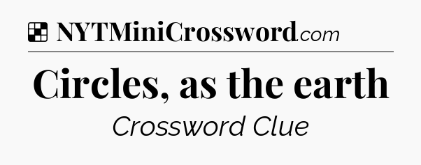 Solution: Circles, as the earth - NYT Crossword