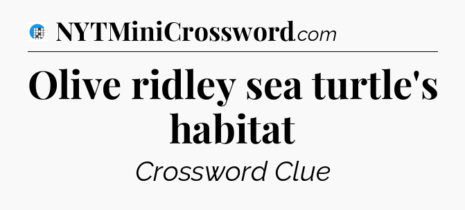 Olive ridley sea turtle's habitat Crossword Clue