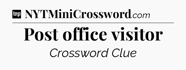 Post office visitor Crossword Clue