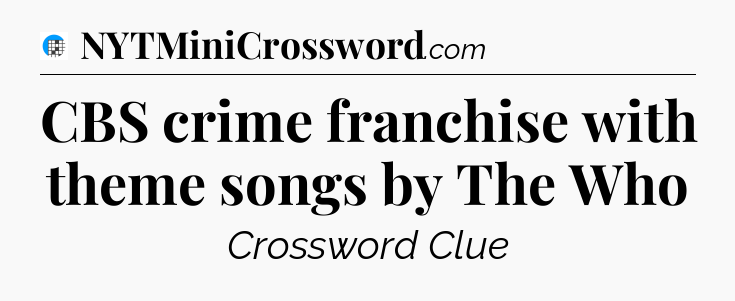 CBS crime franchise with theme songs by The Who Crossword Clue