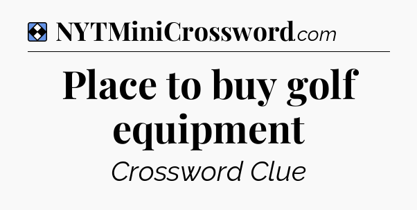 Solution: Place to buy golf equipment - NYT Mini Crossword
