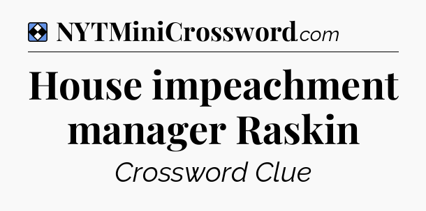 Solution: House impeachment manager Raskin - NYT Mini Crossword