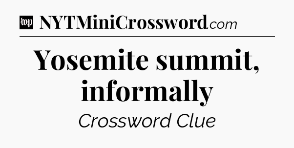 Yosemite summit, informally Crossword Clue