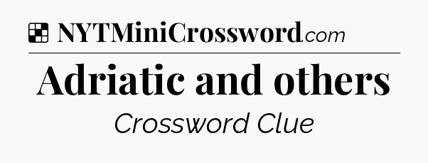 Solution: Adriatic and others - NYT Crossword