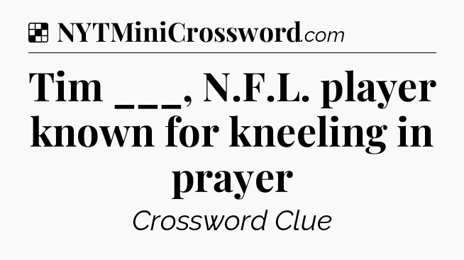 Solution: Tim ___, N.F.L. player known for kneeling in prayer - NYT Crossword