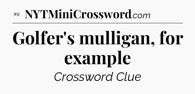 Golfer's mulligan, for example - WSJ Crossword