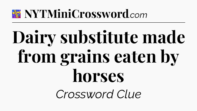 Dairy substitute made from grains eaten by horses Codycross