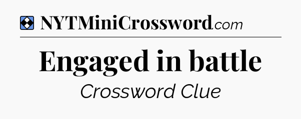Solution: Engaged in battle - NYT Mini Crossword