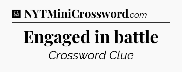 Engaged in battle - LA Times Crossword
