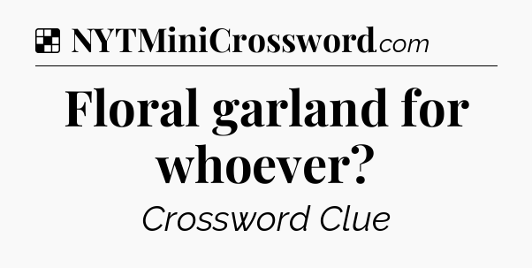 Solution: Floral garland for whoever - NYT Crossword
