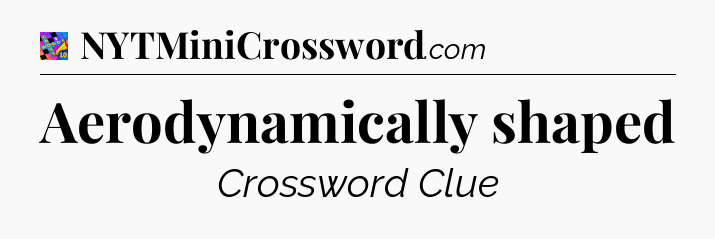 Aerodynamically shaped Crossword Clue