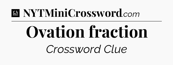 Ovation fraction - LA Times Crossword