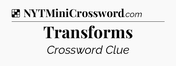 Solution: Transforms - NYT Crossword