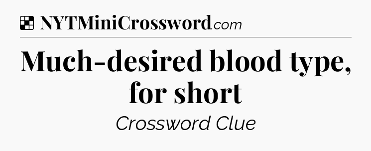 Solution: Much-desired blood type, for short - NYT Crossword