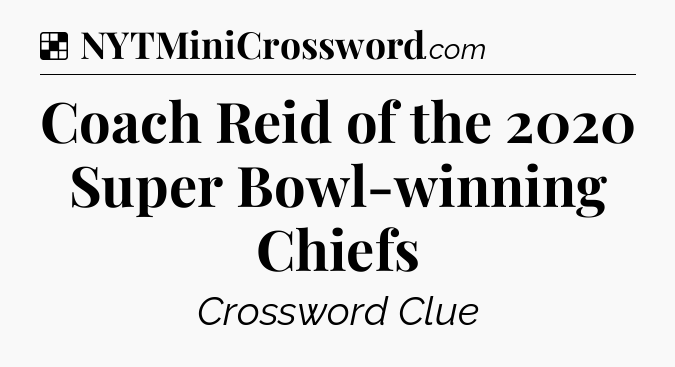 Solution: Coach Reid of the 2020 Super Bowl-winning Chiefs - NYT Crossword