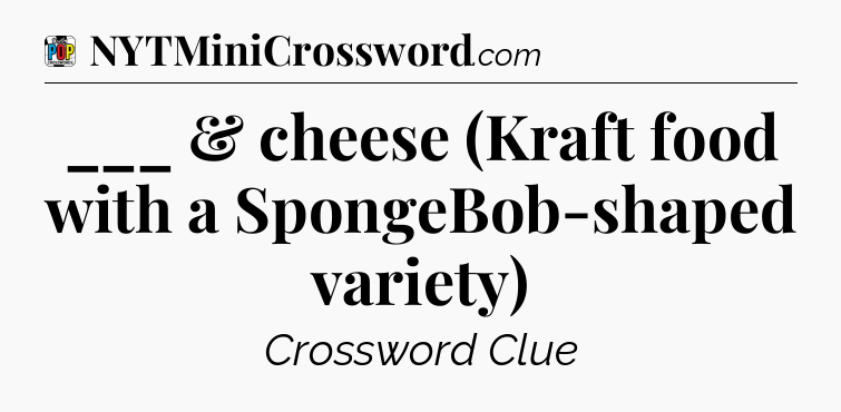 ___ & cheese (Kraft food with a SpongeBob-shaped variety) Crossword Clue