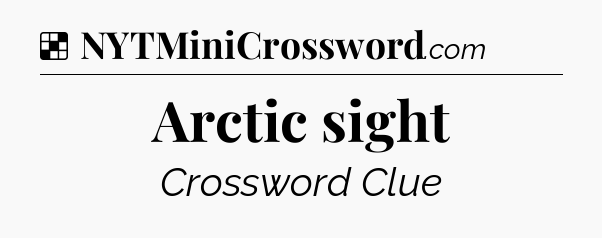 Solution: Arctic sight - NYT Crossword