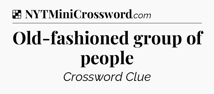 Solution: Old-fashioned group of people - NYT Crossword