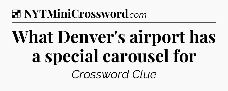 Solution: What Denver's airport has a special carousel for - NYT Crossword