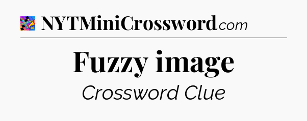 Fuzzy image Crossword Clue