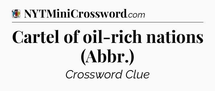 Cartel of oil-rich nations (Abbr.) Crossword Clue