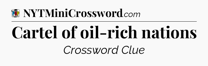 Cartel of oil-rich nations Crossword Clue