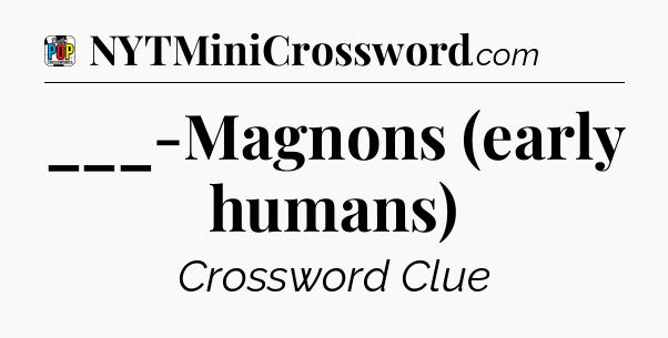 ___-Magnons (early humans) Crossword Clue