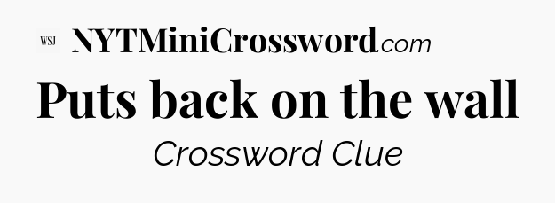 Puts back on the wall - WSJ Crossword