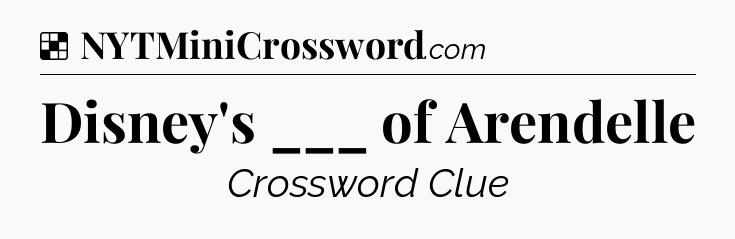 Solution: Disney's ___ of Arendelle - NYT Crossword