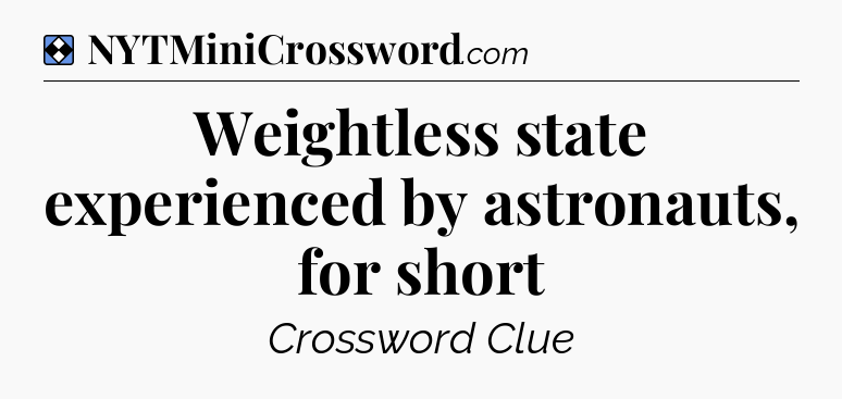 Solution: Weightless state experienced by astronauts, for short - NYT Mini Crossword
