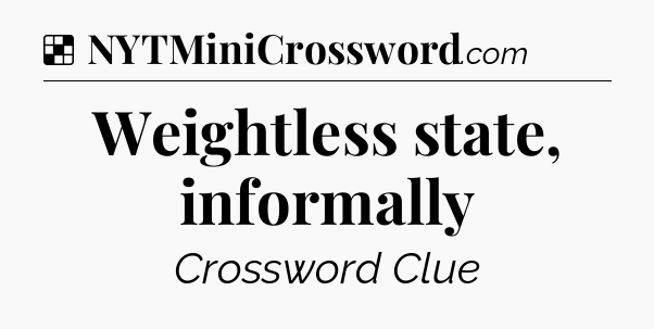 Solution: Weightless state, informally - NYT Crossword