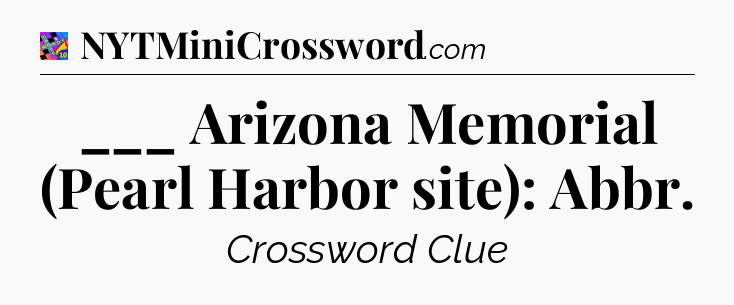 ___ Arizona Memorial (Pearl Harbor site): Abbr Crossword Clue