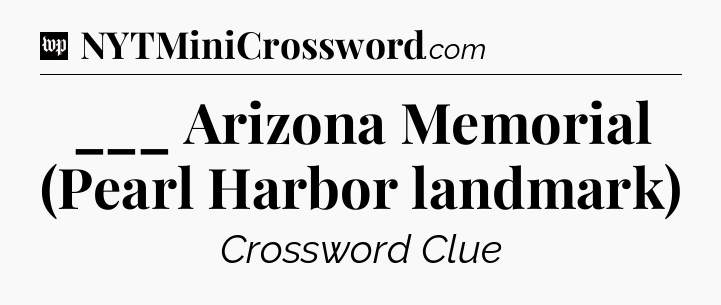 ___ Arizona Memorial (Pearl Harbor landmark) Crossword Clue