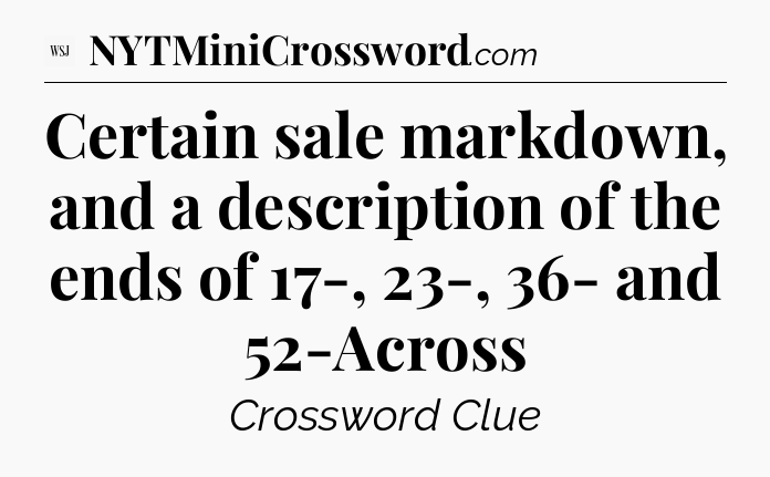 Certain sale markdown, and a description of the ends of 17-, 23-, 36- and 52-Across - WSJ Crossword