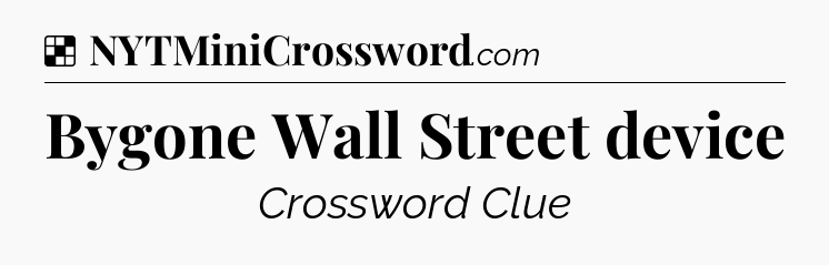 Solution: Bygone Wall Street device - NYT Crossword