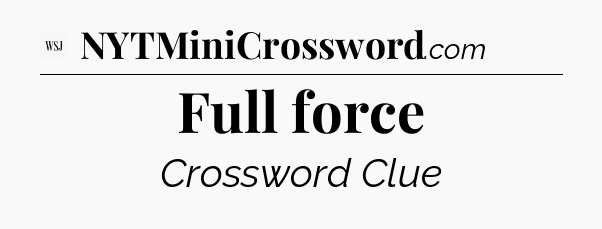 Full force - WSJ Crossword
