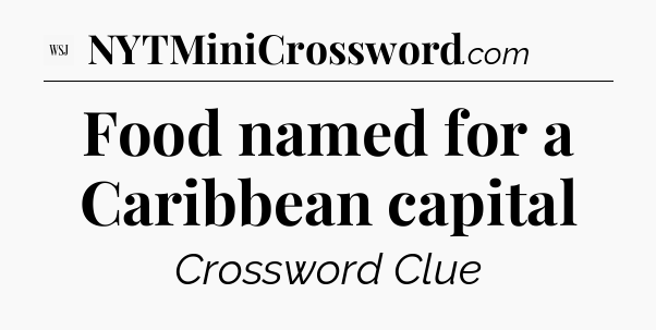 Food named for a Caribbean capital - WSJ Crossword