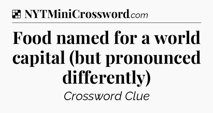 Solution: Food named for a world capital (but pronounced differently) - NYT Crossword