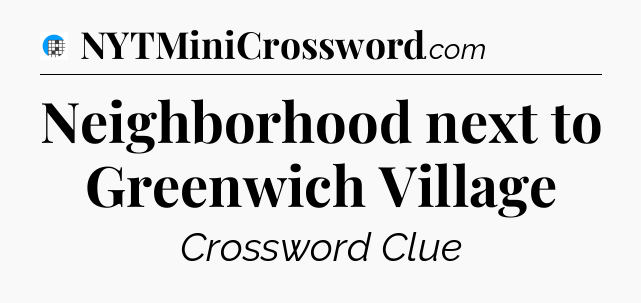 Neighborhood next to Greenwich Village Crossword Clue