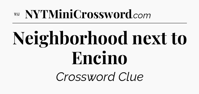 Neighborhood next to Encino - WSJ Crossword